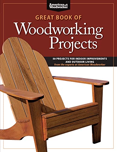 Great Book of Woodworking Projects: 50 Projects for Indoor Improvements and Outdoor Living: 50 Projects for Indoor Improvements and Outdoor Living ... Woodworker (American Woodworker (Paperback))