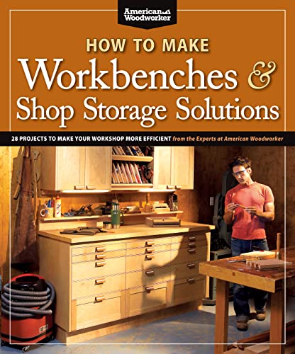 How to Make Workbenches & Shop Storage Solutions: 28 Projects to Make Your Workshop More Efficient from the Experts at American Woodworker von Fox Chapel Publishing