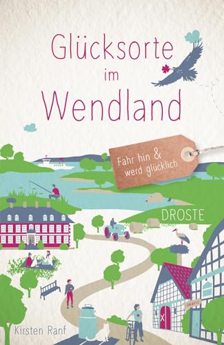 Glücksorte im Wendland: Fahr hin & werd glücklich von Droste Verlag