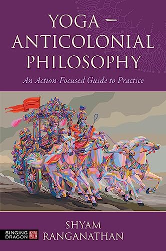 Yoga – Anticolonial Philosophy: An Action-focused Guide to Practice von Singing Dragon