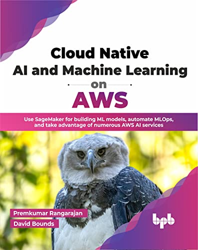 Cloud Native AI and Machine Learning on AWS: Use SageMaker for building ML models, automate MLOps, and take advantage of numerous AWS AI services (English Edition)
