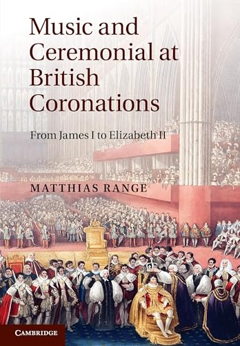 Music and Ceremonial at British Coronations: From James I to Elizabeth II von Cambridge University Press