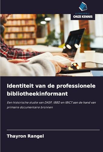 Identiteit van de professionele bibliotheekinformant: Een historische studie van DASP, IBBD en IBICT aan de hand van primaire documentaire bronnen von Uitgeverij Onze Kennis