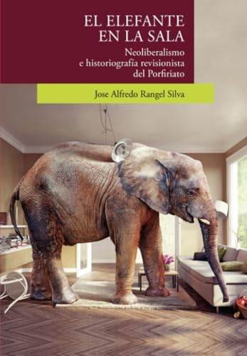 El elefante en la sala: Neoliberalismo e historiografía revisionista del porfiriato von El Colegio de San Luis