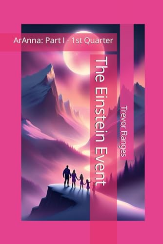 The Einstein Event: ArAnna: Part I - 1st Quarter (ArAnna, the millennial mom-and-dad super-couple who change the world., Band 1) von Independently published