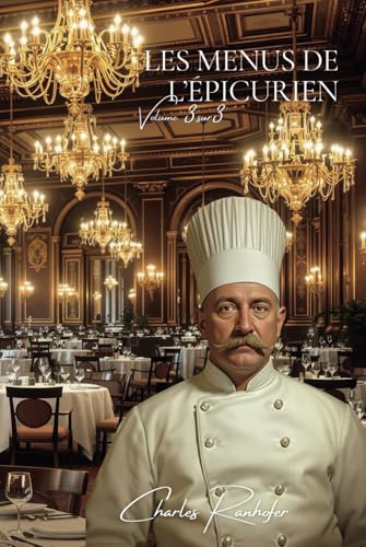 Les Menus de L’Épicurien - Volume III sur III: Plus de 570 Menus (L’Épicurien de Charles Ranhofer : La Renaissance d'un Chef oublié [Collection ... de Légende - Les Chefs Resssuscités], Band 3) von AB Editions