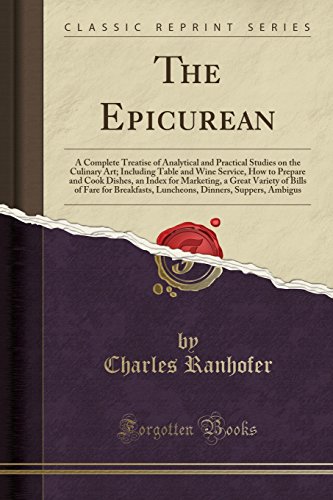 The Epicurean: A Complete Treatise of Analytical and Practical Studies on the Culinary Art; Including Table and Wine Service, How to Prepare and Cook ... Fare for Breakfasts, Luncheons, Dinners, Supp