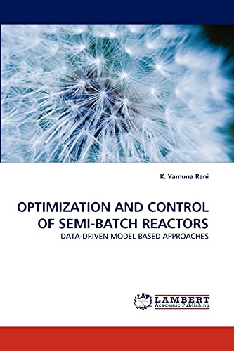 OPTIMIZATION AND CONTROL OF SEMI-BATCH REACTORS: DATA-DRIVEN MODEL BASED APPROACHES von LAP Lambert Academic Publishing