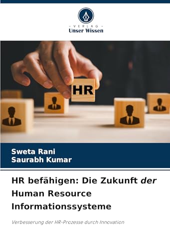 HR befähigen: Die Zukunft der Human Resource Informationssysteme: Verbesserung der HR-Prozesse durch Innovation von Verlag Unser Wissen