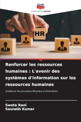 Renforcer les ressources humaines : L'avenir des systèmes d'information sur les ressources humaines: Améliorer les processus RH grâce à l'innovation von Editions Notre Savoir
