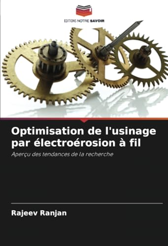 Optimisation de l'usinage par électroérosion à fil: Aperçu des tendances de la recherche von Editions Notre Savoir