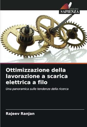 Ottimizzazione della lavorazione a scarica elettrica a filo: Una panoramica sulle tendenze della ricerca von Edizioni Sapienza