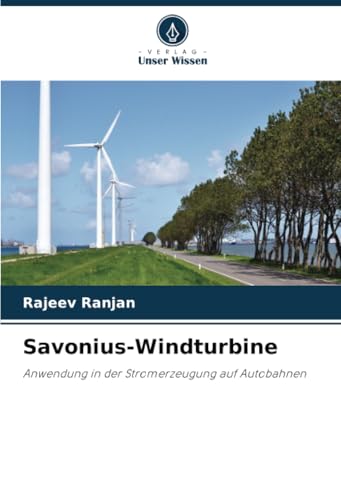 Savonius-Windturbine: Anwendung in der Stromerzeugung auf Autobahnen von Verlag Unser Wissen