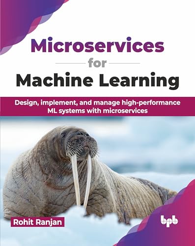 Microservices for Machine Learning: Design, implement, and manage high-performance ML systems with microservices (English Edition) von BPB Publications