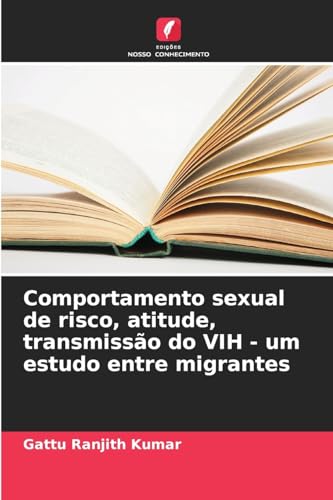 Comportamento sexual de risco, atitude, transmissão do VIH - um estudo entre migrantes von Edições Nosso Conhecimento