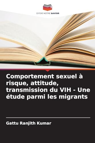 Comportement sexuel à risque, attitude, transmission du VIH - Une étude parmi les migrants von Editions Notre Savoir