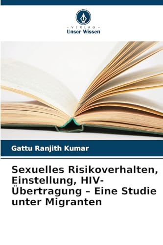 Sexuelles Risikoverhalten, Einstellung, HIV-Übertragung - Eine Studie unter Migranten: DE von Verlag Unser Wissen