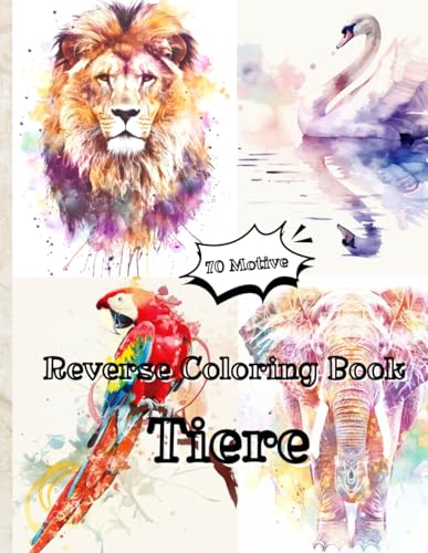 Reverse Coloring Book Tiere: Kreatives Malbuch für Kinder & Erwachsene – Fantasievolles Malvergnügen mit farbigen Hintergründen Reverse Coloring Book Tiere: Kreatives Malbuch für Kinder & Erwachsene – Fantasievolles Malvergnügen mit farbigen Hintergründen von Independently published