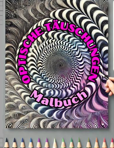 Verwirrende Muster: Ein Malbuch voller optischer Täuschungen: Kreativität entfalten, Stress abbauen, entspannende Designs erleben und künstlerische Visionen entdecken Verwirrende Muster: Ein Malbuch voller optischer Täuschungen: Kreativität entfalten, Stress abbauen, entspannende Designs erleben und künstlerische Visionen entdecken von Independently published