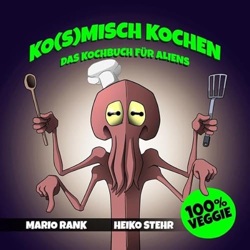 Ko(s)misch Kochen: Das Kochbuch für Aliens