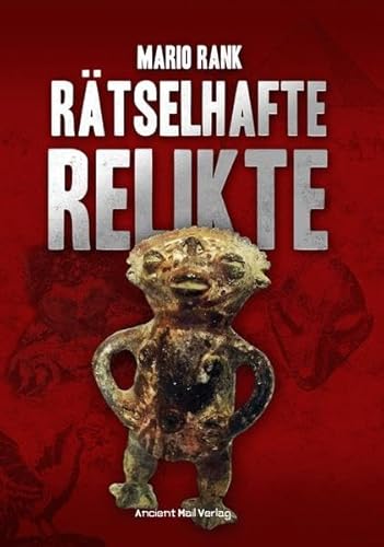 Rätselhafte Relikte: Rätselhafte Funde gegen die Geschichtsschreibung