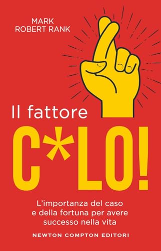 Il fattore c*lo. L'importanza del caso e della fortuna per avere successo nella vita (Grandi manuali Newton) von Newton Compton Editori