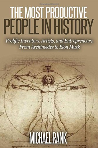 The Most Productive People in History: 18 Extraordinarily Prolific Inventors, Artists, and Entrepreneurs, From Archimedes to Elon Musk von CreateSpace Independent Publishing Platform