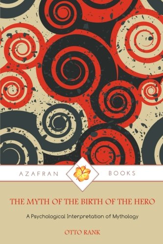The Myth of the Birth of the Hero: A Psychological Interpretation of Mythology von Azafran Books