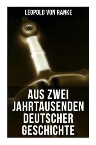 Aus Zwei Jahrtausenden Deutscher Geschichte: Zusammengefaßte Darstellungen der großen Entscheidungen Deutscher Geschichte von Cäsar bis Bismarck Aus Zwei Jahrtausenden Deutscher Geschichte: Zusammengefaßte Darstellungen der großen Entscheidungen Deutscher Geschichte von Cäsar bis Bismarck