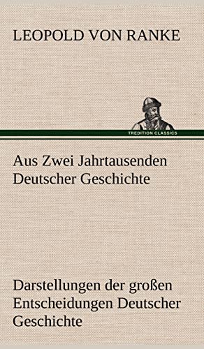 Aus Zwei Jahrtausenden Deutscher Geschichte: Zusammengefaßte Darstellungen der großen Entscheidungen Deutscher Geschichte von Cäsar bis Bismarck Aus Zwei Jahrtausenden Deutscher Geschichte: Zusammengefaßte Darstellungen der großen Entscheidungen Deutscher Geschichte von Cäsar bis Bismarck von tredition