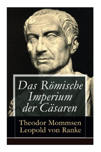 Das Römische Imperium der Cäsaren: Illustrierte Ausgabe: Länder und Leute von Cäsar bis Diocletian + Die Weltepoche des römischen Imperiums bis zum Zeitalter Justinians Das Römische Imperium der Cäsaren: Illustrierte Ausgabe: Länder und Leute von Cäsar bis Diocletian + Die Weltepoche des römischen Imperiums bis zum Zeitalter Justinians