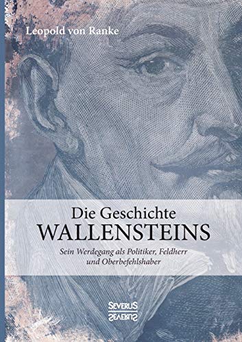 Die Geschichte Wallensteins: Sein Werdegang als Politiker, Feldherr und Oberbefehlshaber Die Geschichte Wallensteins: Sein Werdegang als Politiker, Feldherr und Oberbefehlshaber