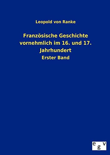 Französische Geschichte vornehmlich im 16. und 17. Jahrhundert: Erster Band Französische Geschichte vornehmlich im 16. und 17. Jahrhundert: Erster Band von Europ.Geschichtsverlag