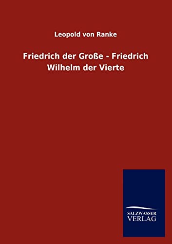 Friedrich der Große - Friedrich Wilhelm der Vierte von Salzwasser-Verlag GmbH