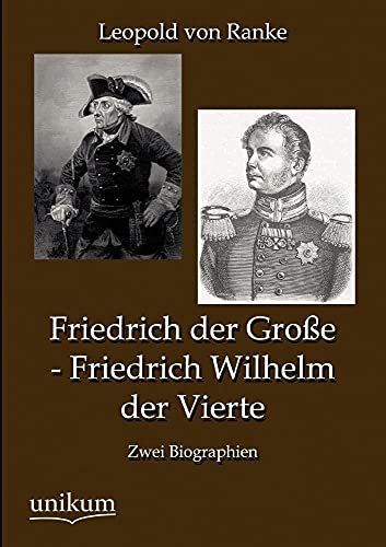 Friedrich der Große - Friedrich Wilhelm der Vierte: Zwei Biographien Friedrich der Große - Friedrich Wilhelm der Vierte: Zwei Biographien