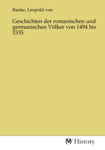 Geschichten der romanischen und germanischen Völker von 1494 bis 1535 Geschichten der romanischen und germanischen Völker von 1494 bis 1535