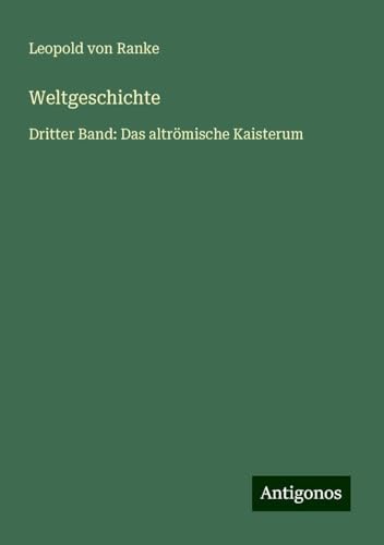 Weltgeschichte: Dritter Band: Das altrömische Kaisterum Weltgeschichte: Dritter Band: Das altrömische Kaisterum von Antigonos Verlag