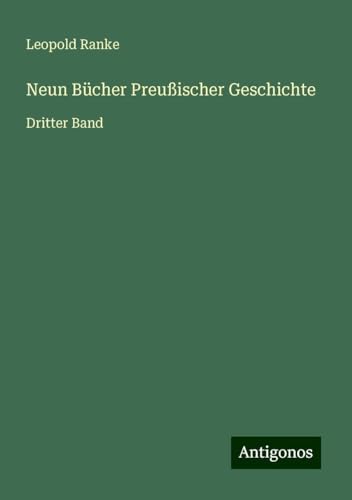 Neun Bücher Preußischer Geschichte: Dritter Band von Antigonos Verlag