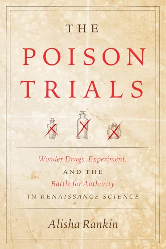 The Poison Trials: Wonder Drugs, Experiment, and the Battle for Authority in Renaissance Science (Synthesis)