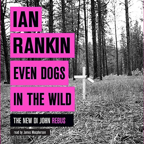 Even Dogs in the Wild: The No.1 bestseller (Inspector Rebus Book 20): From the iconic #1 bestselling author of A SONG FOR THE DARK TIMES (A Rebus Novel)