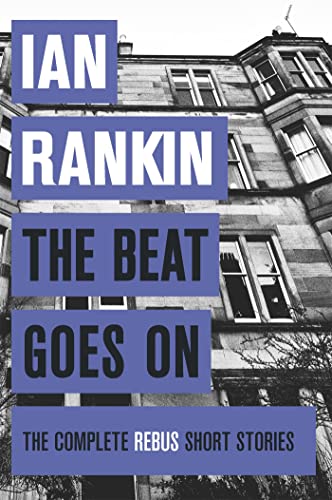 The Beat Goes On: The Complete Rebus Stories: From the iconic #1 bestselling author of A SONG FOR THE DARK TIMES (A Rebus Novel)
