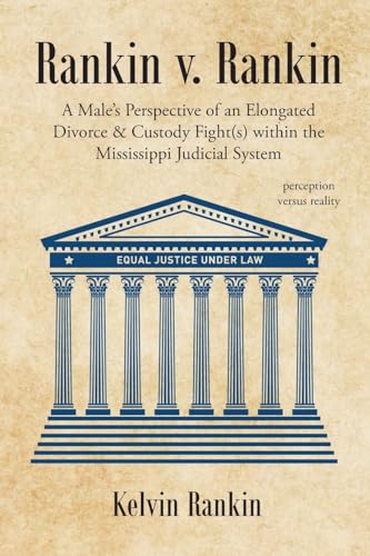 Rankin v. Rankin: A Male's Perspective of an Elongated Divorce and Custody Fight(s) within the Mississippi Judicial System von Page Publishing