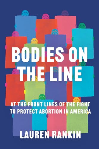 Bodies on the Line: At the Front Lines of the Fight to Protect Abortion in America