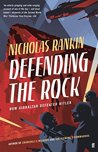 Defending the Rock: Gibraltar and the Second World War: How Gibraltar Defeated Hitler