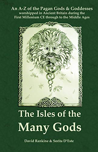 The Isles of the Many Gods: An A-Z of the Pagan Gods & Goddesses worshipped in Ancient Britain during the First Millennium CE through to the Middle Ages The Isles of the Many Gods: An A-Z of the Pagan Gods & Goddesses worshipped in Ancient Britain during the First Millennium CE through to the Middle Ages