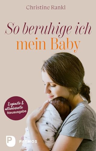 So beruhige ich mein Baby: Aktualisiert und ergänzte Neuauflage: Völlig überarbeitete Neuausgabe So beruhige ich mein Baby: Aktualisiert und ergänzte Neuauflage: Völlig überarbeitete Neuausgabe