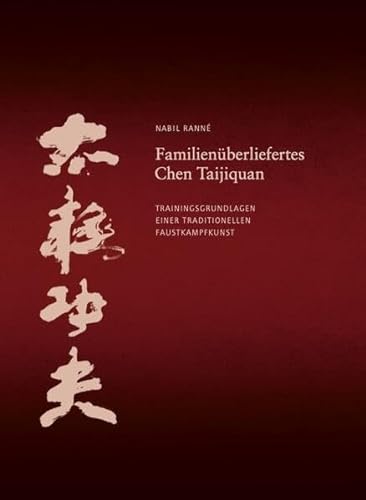 Familienüberliefertes Chen Taijiquan: Trainingsgrundlagen einer traditionellen Faustkampfkunst