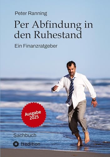 Per Abfindung in den Ruhestand - Ein Leitfaden zur Optimierung von Abfindungen, Steuern und Sozialversicherungen.: Ein Finanzratgeber - Basierend auf ... Einsparungen in fünfstelliger Höhe. von tredition