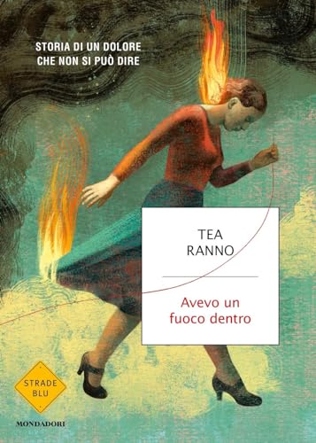 Avevo un fuoco dentro. Storia di un dolore che non si può dire (Strade blu. Fiction)