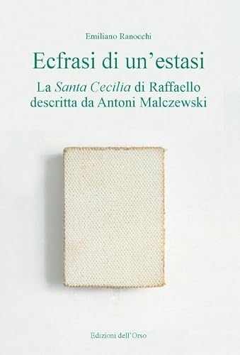 Ecfrasi di un'estasi. La Santa Cecilia di Raffaello descritta da Antoni Malczewski Ecfrasi di un'estasi. La Santa Cecilia di Raffaello descritta da Antoni Malczewski von Edizioni dell'Orso